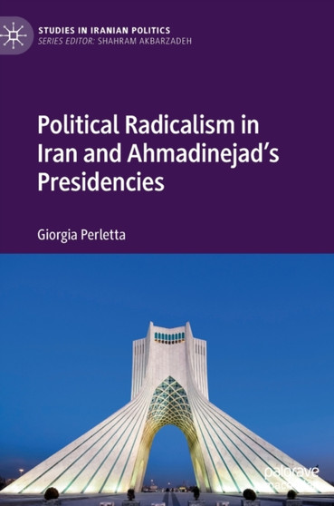 Political Radicalism in Iran and Ahmadinejad???s Presidencies