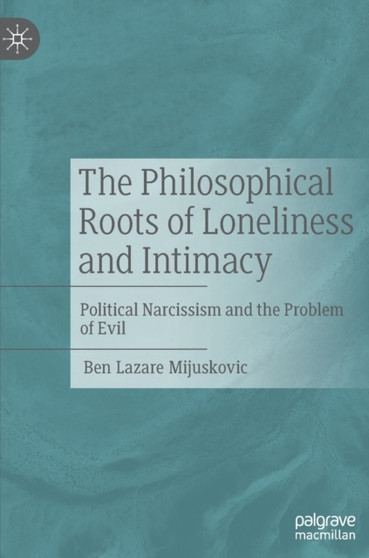 The Philosophical Roots of Loneliness and Intimacy : Political Narcissism and the Problem of Evil