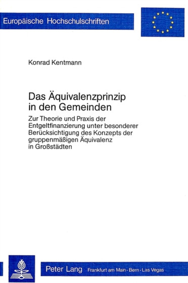 Das Aequivalenzprinzip in den Gemeinden : Zur Theorie und Praxis der Entgeltfinanzierung unter besonderer Beruecksichtigung des Konzepts der gruppenmaessigen Aequivalenz in Grossstaedten