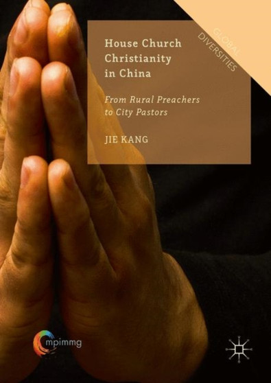 House Church Christianity in China : From Rural Preachers to City Pastors