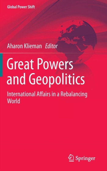 Great Powers and Geopolitics : International Affairs in a Rebalancing World