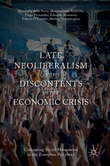 Late Neoliberalism and its Discontents in the Economic Crisis : Comparing Social Movements in the European Periphery