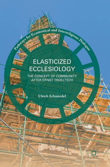 Elasticized Ecclesiology : The Concept of Community after Ernst Troeltsch