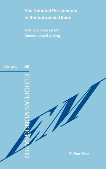The National Parliaments in the European Union : A Critical View on EU Constitution-Building