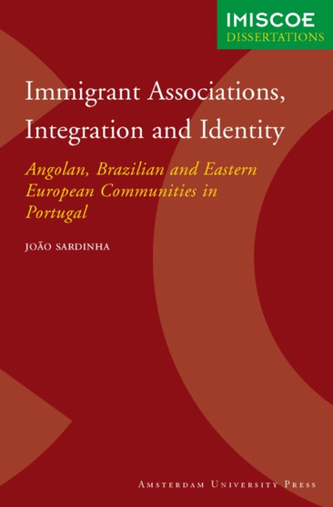 Immigrant Associations, Integration and Identity : Angolan, Brazilian and Eastern European Communities in Portugal