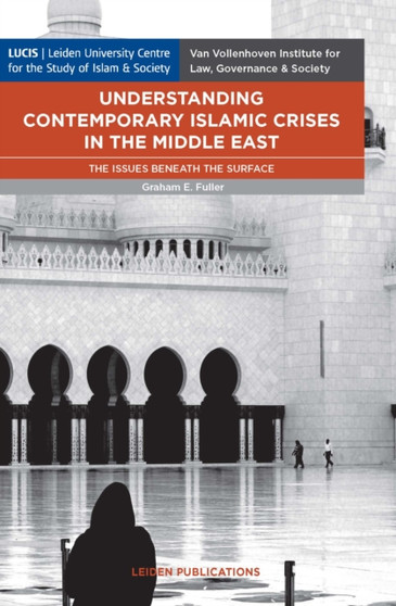 Understanding Contemporary Islamic Crises in the Middle East : The Issues Beneath the Surface