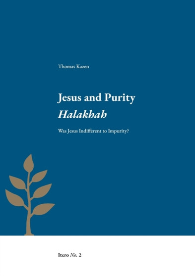 Jesus and Purity Halakhah : Was Jesus Indifferent to Impurity?