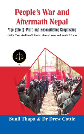 People's War and Aftermath Nepal : The Role of Truthand Reconcialation Commission (With Case Studies of Liberia, Sierra Leone and South Africa)