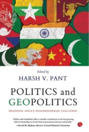 POLITICS AND GEOPOLITICS : DECODING INDIA'S NEIGHBOURHOOD CHALLENGE
