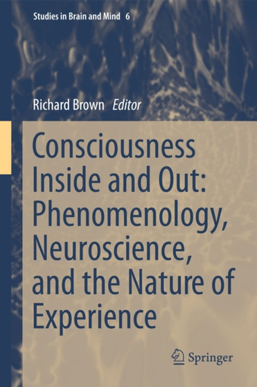 Consciousness Inside and Out: Phenomenology, Neuroscience, and the Nature of Experience : 6