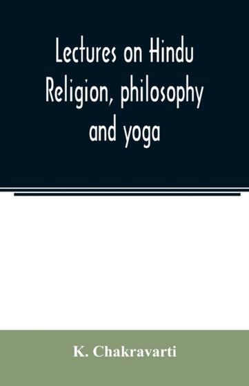 Lectures on Hindu religion, philosophy and yoga
