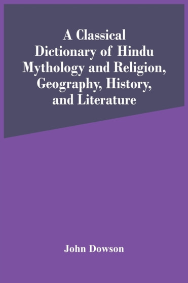 A Classical Dictionary Of Hindu Mythology And Religion, Geography, History, And Literature