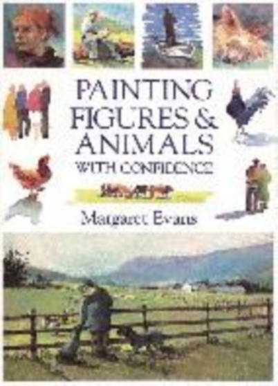 Painting Figures and Animals with Confidence by Margaret Evans - Hardback