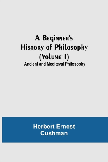 A Beginner's History of Philosophy (Volume I) : Ancient and Mediaeval Philosophy