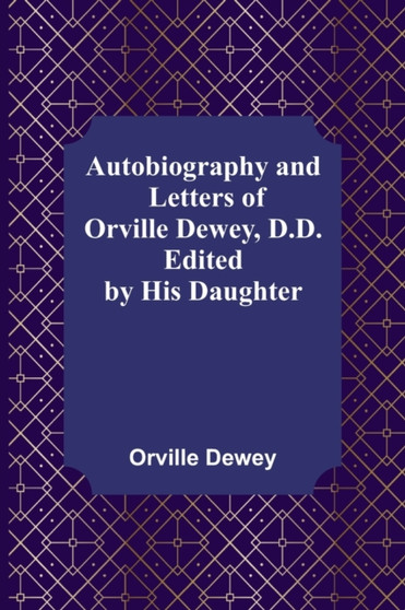 Autobiography and Letters of Orville Dewey, D.D.; Edited by His Daughter