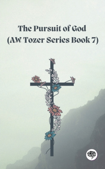 The Pursuit of God (AW Tozer Series Book 7)