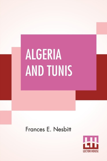 Algeria And Tunis : Painted & Described