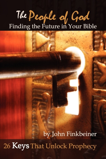 THE People of God : Finding the Future in Your Bible - 26 Keys That Unlock Prophecy