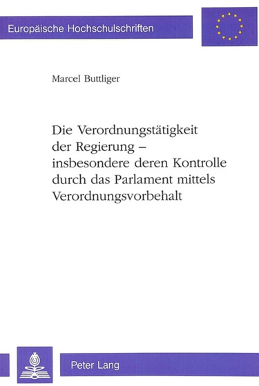 Die Verordnungstaetigkeit der Regierung - insbesondere deren Kontrolle durch das Parlament mittels Verordnungsvorbehalt