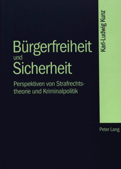 Buergerfreiheit und Sicherheit : Perspektiven von Strafrechtstheorie und Kriminalpolitik Buergerfreiheit und Sicherheit : Perspektiven von Strafrechtstheorie und Kriminalpolitik