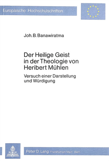 Der heilige Geist in der Theologie von Heribert Muehlen : Versuch einer Darstellung und Wuerdigung