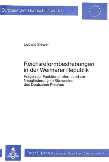 Reichsreformbestrebungen in der Weimarer Republik : Fragen zur Funktionalreform und zur Neugliederung im Suedwesten des Deutschen Reiches