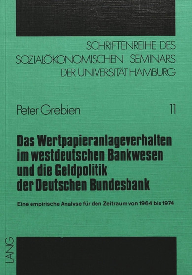 Das Wertpapieranlageverhalten im Westdeutschen Bankwesen und die Geldpolitik der deutschen Bundesbank : Eine empirische Analyse fuer den Zeitraum von 1964 bis 1974