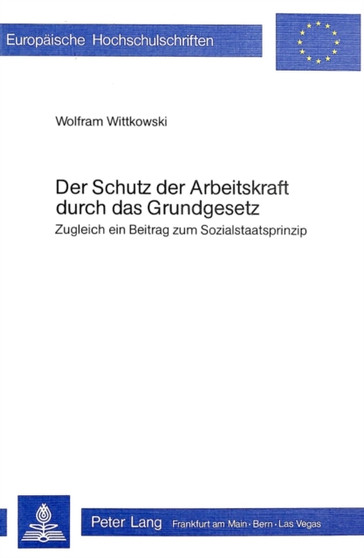Der Schutz der Arbeitskraft durch das Grundgesetz : Zugleich ein Beitrag zum Sozialstaatsprinzip
