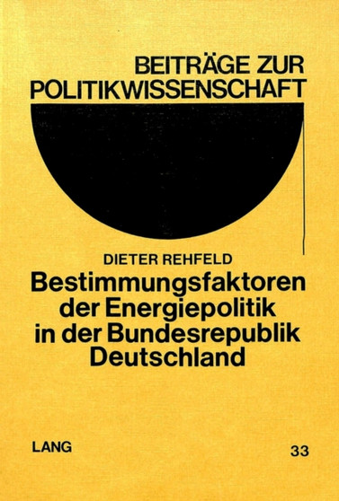 Bestimmungsfaktoren der Energiepolitik in der Bundesrepublik Deutschland : Zugleich ein Beitrag zur aktuellen Diskussion staatlicher Willensbildungs-, Entscheidungs- und Funktionsmuster