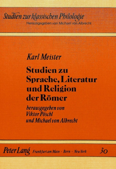 Karl Meister- Studien zu Sprache, Literatur und Religion der Roemer : Studien zu Sprache, Literatur und Religion der Roemer