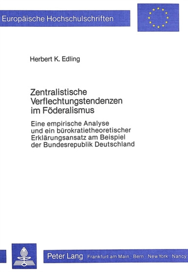 Zentralistische Verflechtungstendenzen im Foederalismus : Eine empirische Analyse und ein buerokratietheoretischer Erklaerungsansatz am Beispiel der Bundesrepublik Deutschland