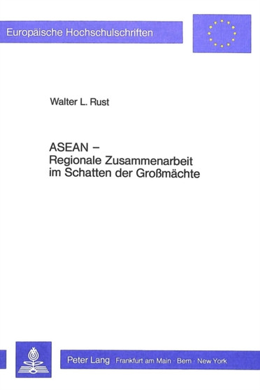 ASEAN - Regionale Zusammenarbeit im Schatten der Grossmaechte : Der Verband suedostasiatischer Staaten als Beispiel fuer politische und wirtschaftliche Kooperation zwischen Entwicklungslaendern