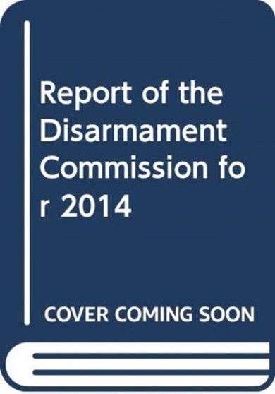 Report of the Disarmament Commission for 2014 : Session 68: supplement 42 (A/68/42)