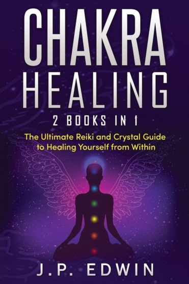 Chakra Healing : 2 Books in 1 - The Ultimate Reiki and Crystal Guide to Healing Yourself from Within