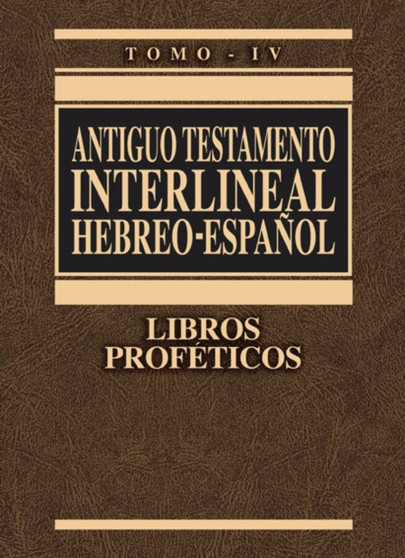 Antiguo Testamento Interlineal Hebreo-Espanol, Tomo IV : Libros Profeticos Antiguo Testamento Interlineal Hebreo-Espanol, Tomo IV : Libros Profeticos