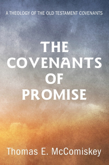 The Covenants of Promise : A Theology of the Old Testament Covenants