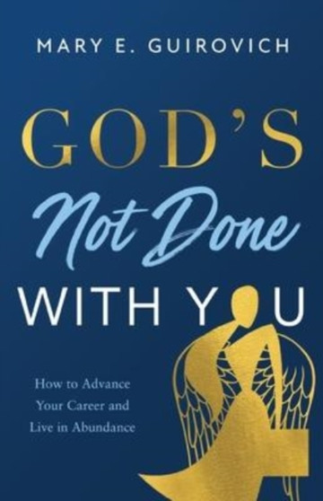 God's Not Done with You : How to Advance Your Career and Live In Abundance