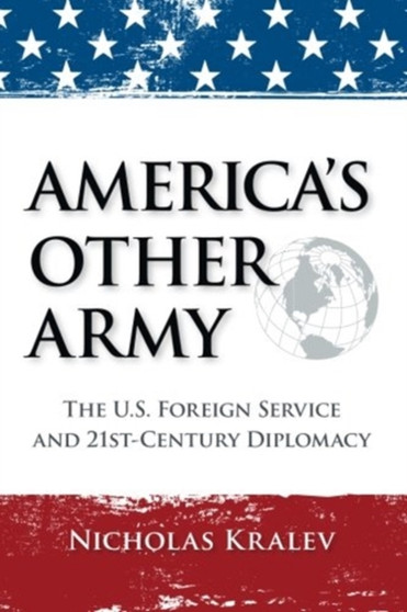 America's Other Army : The U.S. Foreign Service and 21st-Century Diplomacy (Second Updated Edition)