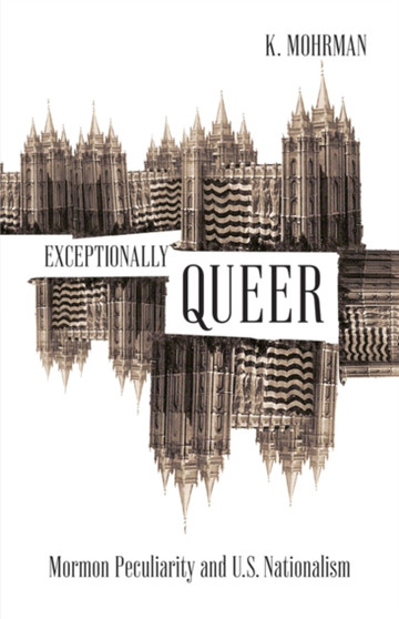Exceptionally Queer : Mormon Peculiarity and U.S. Nationalism