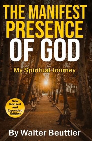 The Manifest Presence of God : The Spiritual Journey of Walter Beuttler : 1