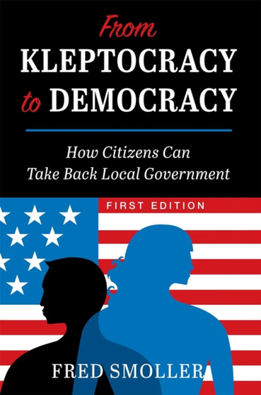 From Kleptocracy to Democracy : How Citizens Can Take Back Local Government