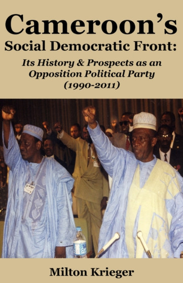 Cameroon's Social Democratic Front : Its History and Prospects as an Opposition Political Party (1990-2011)