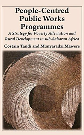 People-Centred Public Works Programmes : A Strategy for Poverty Alleviation and Rural Development in Sub-Saharan Africa?