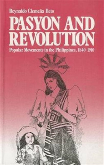 Pasyon and Revolution : Popular Movements in the Philippines, 1840-1910