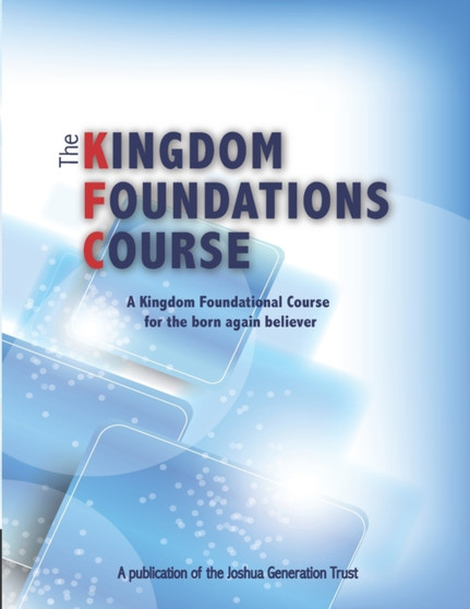 The Kingdom Foundations Course : A Kingdom Foundational Course for the born again believer