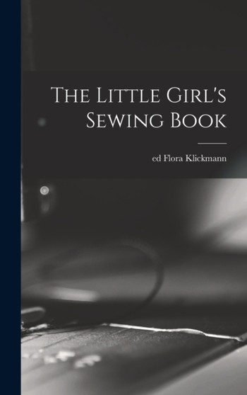 The Little Girl's Sewing Book by Klickmann Flora Ed - Hardback