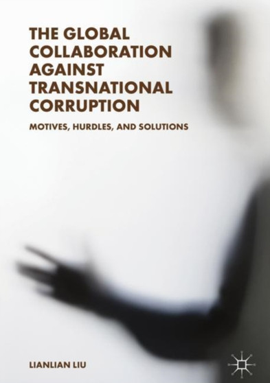 The Global Collaboration against Transnational Corruption : Motives, Hurdles, and Solutions
