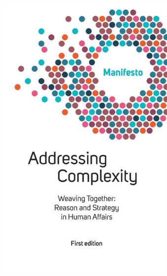 Welcome Complexity Manifesto : Addressing Complexity: Weaving Together: Reason and Strategy in Human Affairs