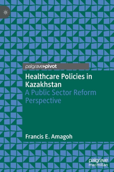 Healthcare Policies in Kazakhstan : A Public Sector Reform Perspective
