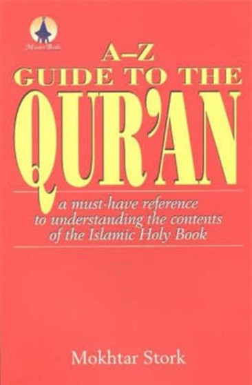 A-Z Guide to the Qur'an : A Must-Have Reference to Understanding the Contents of the Islamic Holy Book